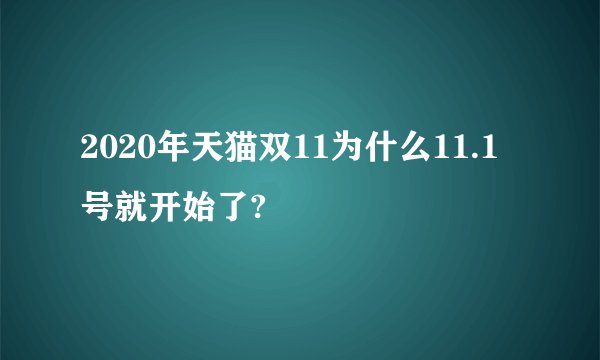 2020年天猫双11为什么11.1号就开始了?