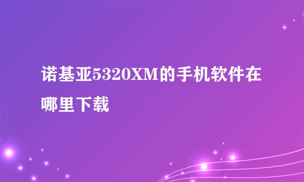 诺基亚5320XM的手机软件在哪里下载