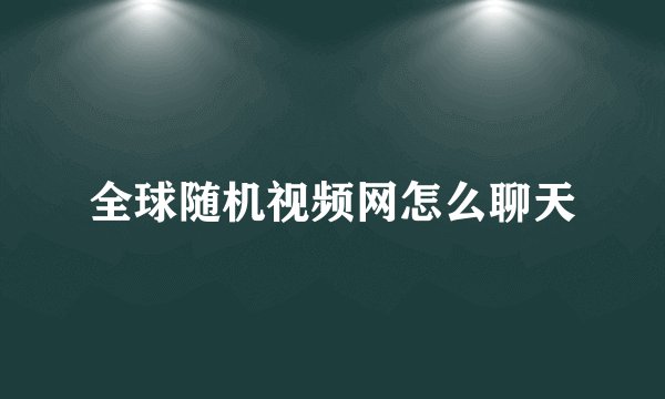 全球随机视频网怎么聊天
