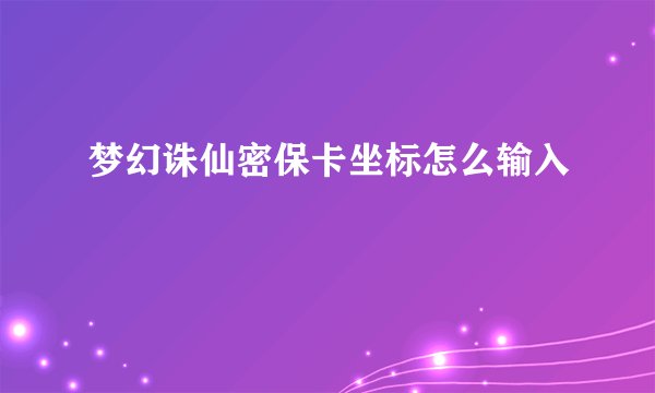 梦幻诛仙密保卡坐标怎么输入