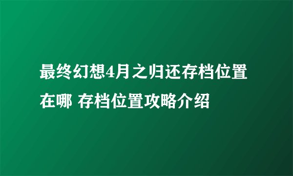 最终幻想4月之归还存档位置在哪 存档位置攻略介绍