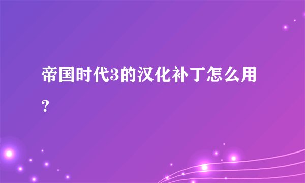 帝国时代3的汉化补丁怎么用？