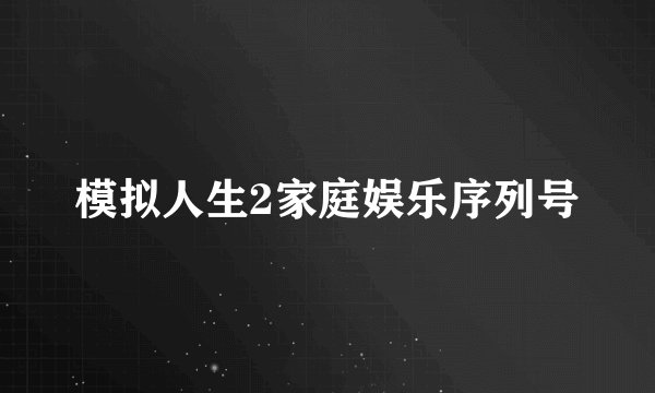 模拟人生2家庭娱乐序列号