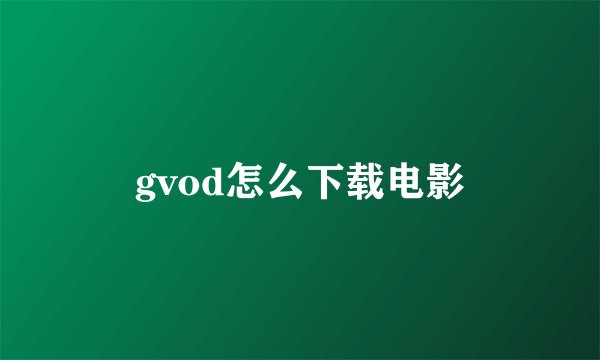 gvod怎么下载电影