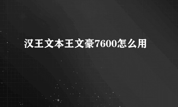 汉王文本王文豪7600怎么用