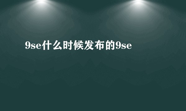 9se什么时候发布的9se