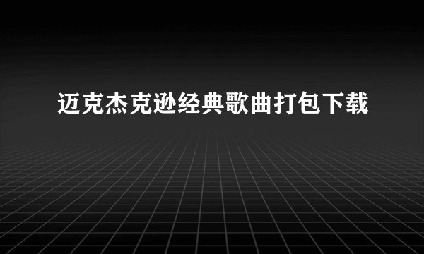 迈克杰克逊经典歌曲打包下载