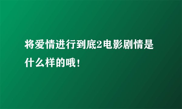 将爱情进行到底2电影剧情是什么样的哦！