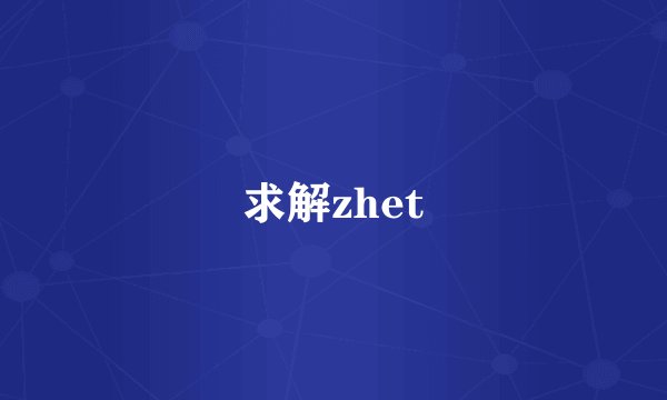求解zhet