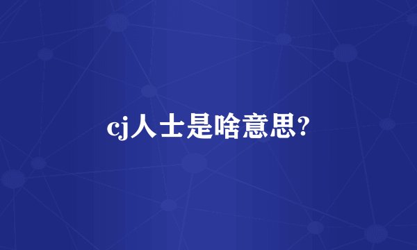 cj人士是啥意思?