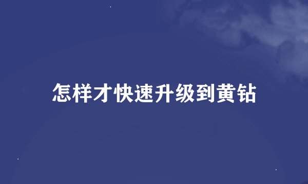 怎样才快速升级到黄钻