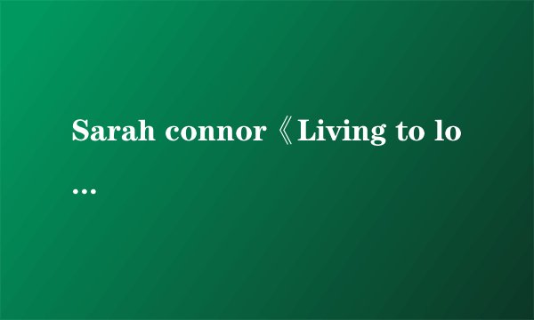 Sarah connor《Living to love you》中文歌词