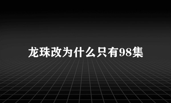 龙珠改为什么只有98集