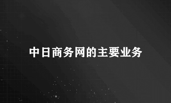 中日商务网的主要业务