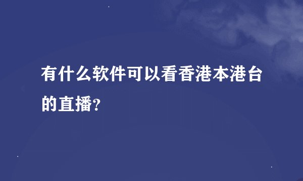 有什么软件可以看香港本港台的直播？