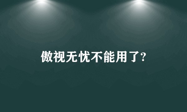 傲视无忧不能用了?
