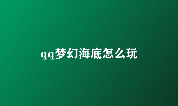 qq梦幻海底怎么玩