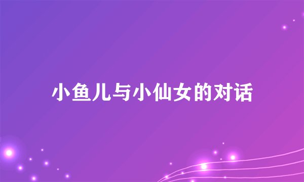 小鱼儿与小仙女的对话