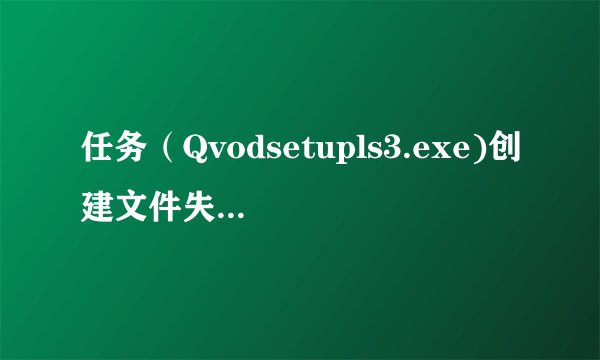 任务（Qvodsetupls3.exe)创建文件失败，磁盘空间不足或磁盘不可写
