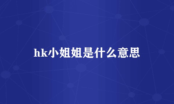 hk小姐姐是什么意思
