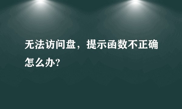 无法访问盘，提示函数不正确怎么办?