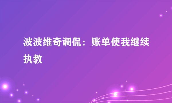 波波维奇调侃：账单使我继续执教