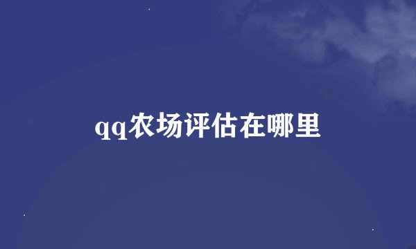 qq农场评估在哪里