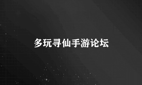 多玩寻仙手游论坛
