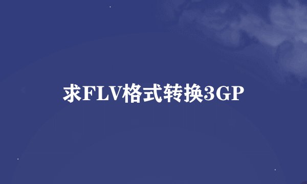 求FLV格式转换3GP