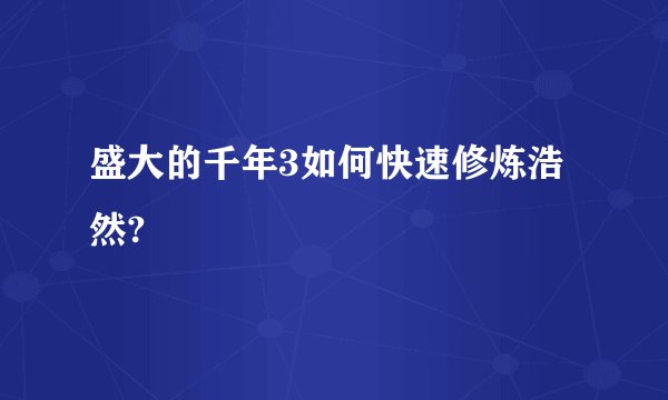盛大的千年3如何快速修炼浩然?