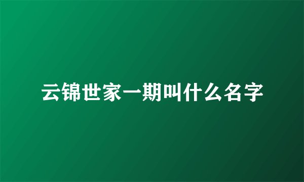 云锦世家一期叫什么名字