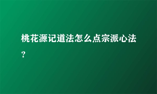 桃花源记道法怎么点宗派心法？