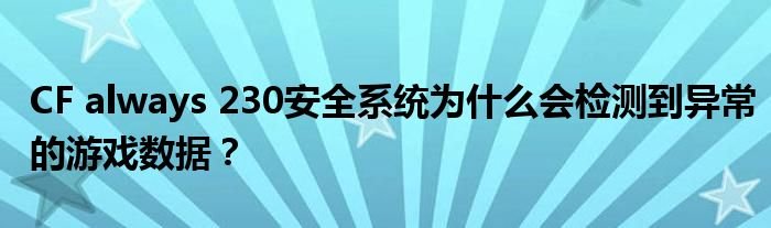 CFalways230安全系统为什么会检测到异常的游戏数据