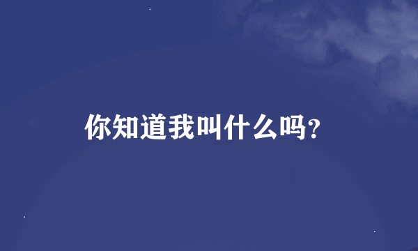 你知道我叫什么吗？