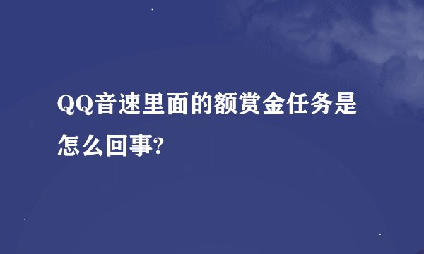 QQ音速里面的额赏金任务是怎么回事?