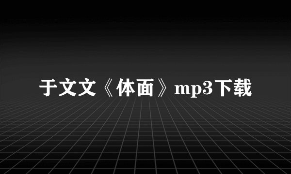 于文文《体面》mp3下载