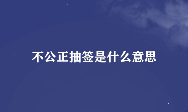 不公正抽签是什么意思