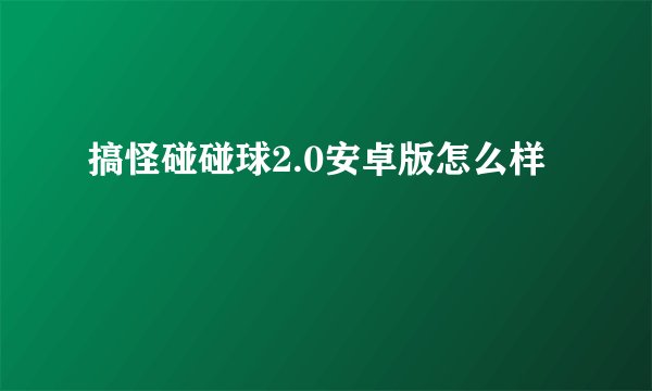 搞怪碰碰球2.0安卓版怎么样
