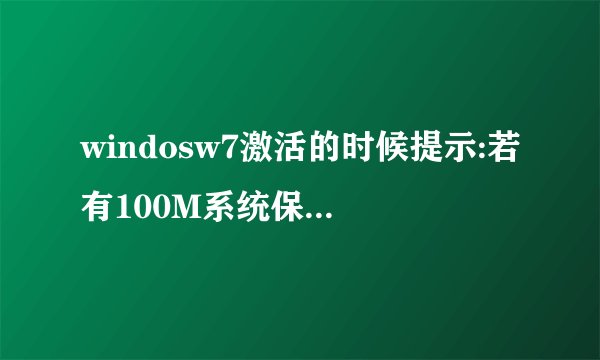windosw7激活的时候提示:若有100M系统保留分区需先设置驱动器号是什么意思