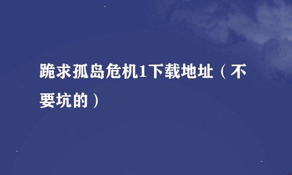 跪求孤岛危机1下载地址（不要坑的）