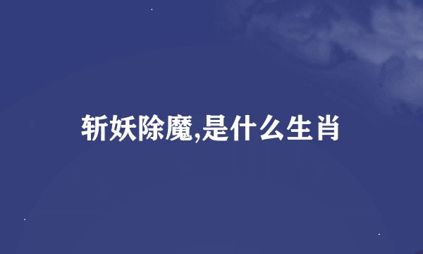 斩妖除魔,是什么生肖