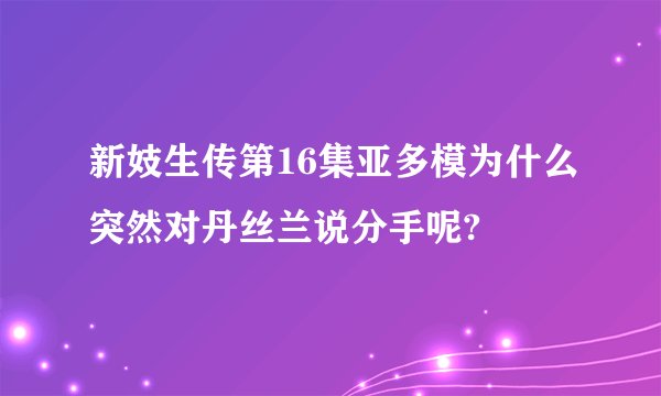 新妓生传第16集亚多模为什么突然对丹丝兰说分手呢?