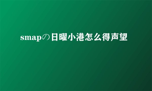 smapの日曜小港怎么得声望