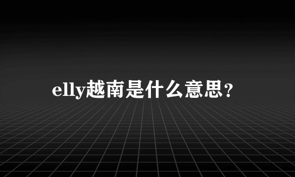 elly越南是什么意思？