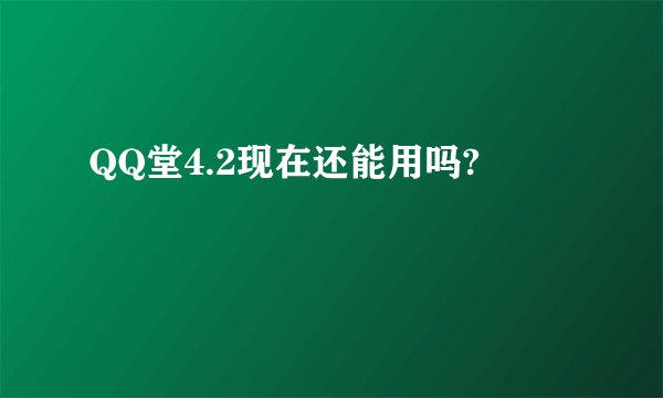 QQ堂4.2现在还能用吗?