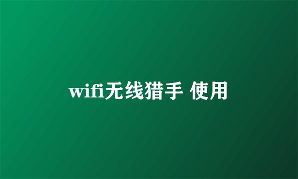 wifi无线猎手 使用