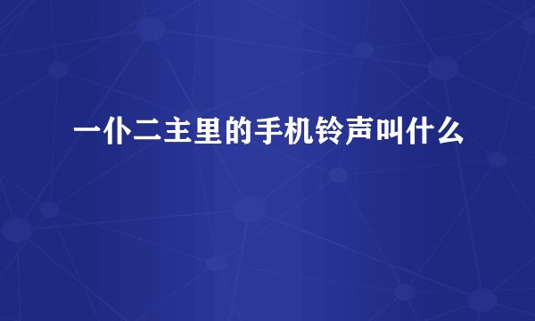 一仆二主里的手机铃声叫什么