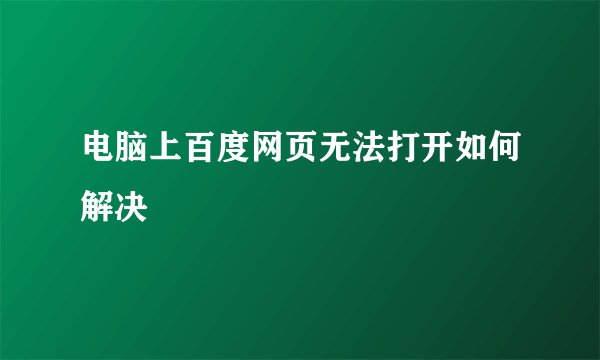 电脑上百度网页无法打开如何解决