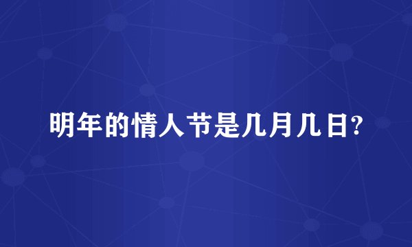 明年的情人节是几月几日?
