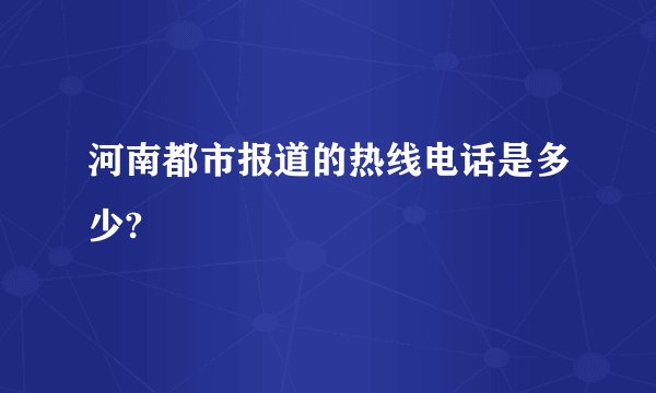 河南都市报道的热线电话是多少?